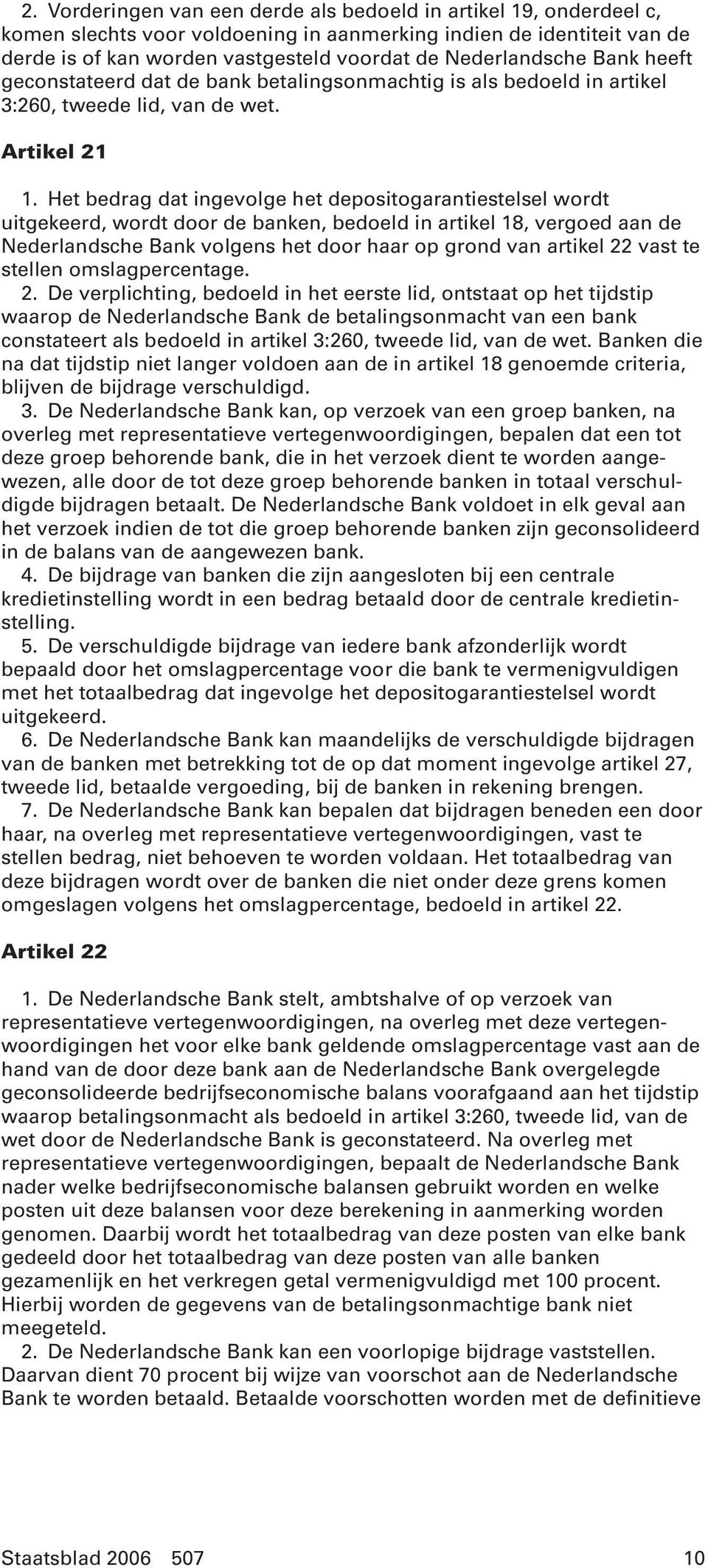 Het bedrag dat ingevolge het depositogarantiestelsel wordt uitgekeerd, wordt door de banken, bedoeld in artikel 18, vergoed aan de Nederlandsche Bank volgens het door haar op grond van artikel 22