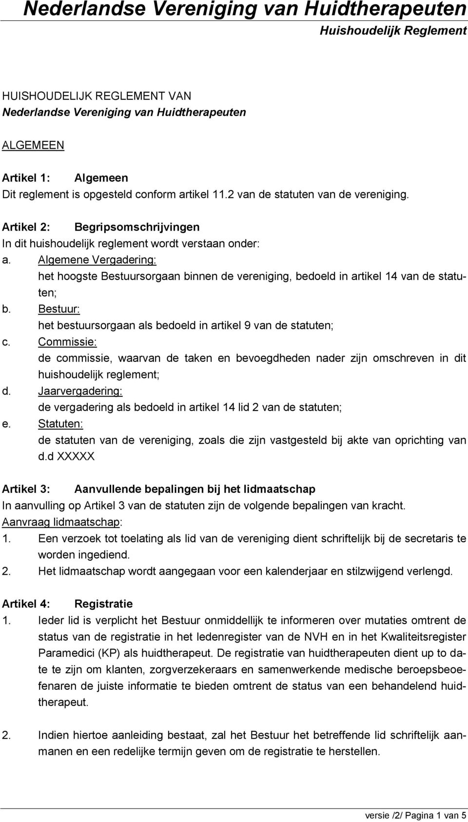 Algemene Vergadering: het hoogste Bestuursorgaan binnen de vereniging, bedoeld in artikel 14 van de statuten; b. Bestuur: het bestuursorgaan als bedoeld in artikel 9 van de statuten; c.