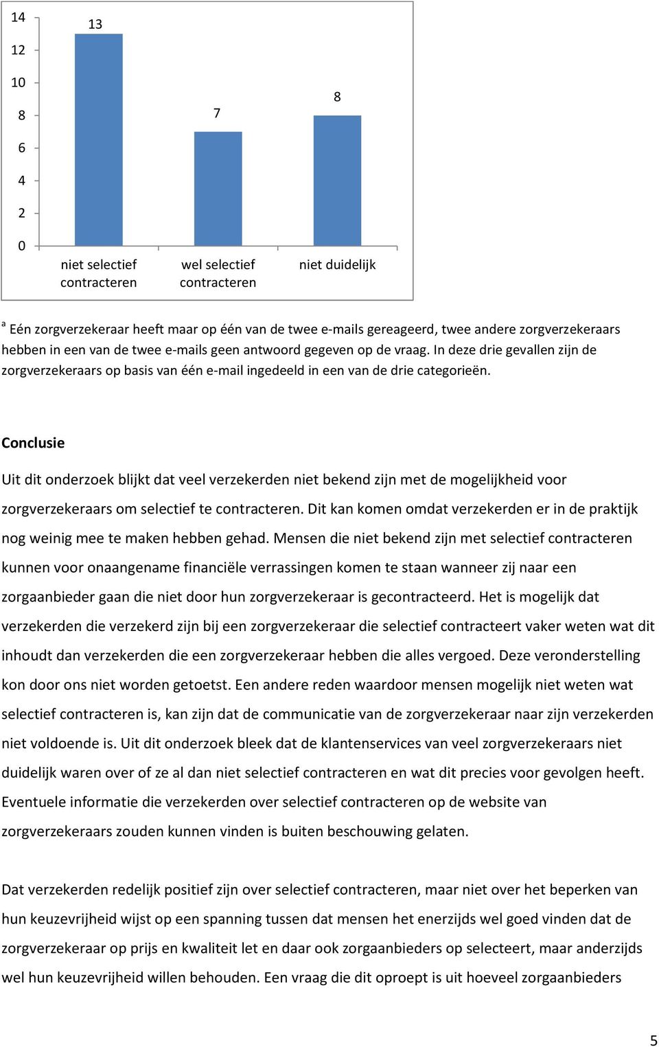 Conclusie Uit dit onderzoek blijkt dat veel verzekerden niet bekend zijn met de mogelijkheid voor zorgverzekeraars om selectief te contracteren.