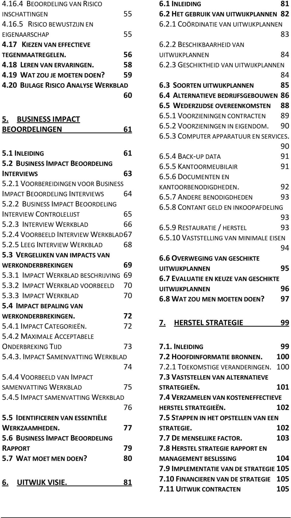 2.2 BUSINESS IMPACT BEOORDELING INTERVIEW CONTROLELIJST 65 5.2.3 INTERVIEW WERKBLAD 66 5.2.4 VOORBEELD INTERVIEW WERKBLAD 67 5.2.5 LEEG INTERVIEW WERKBLAD 68 5.