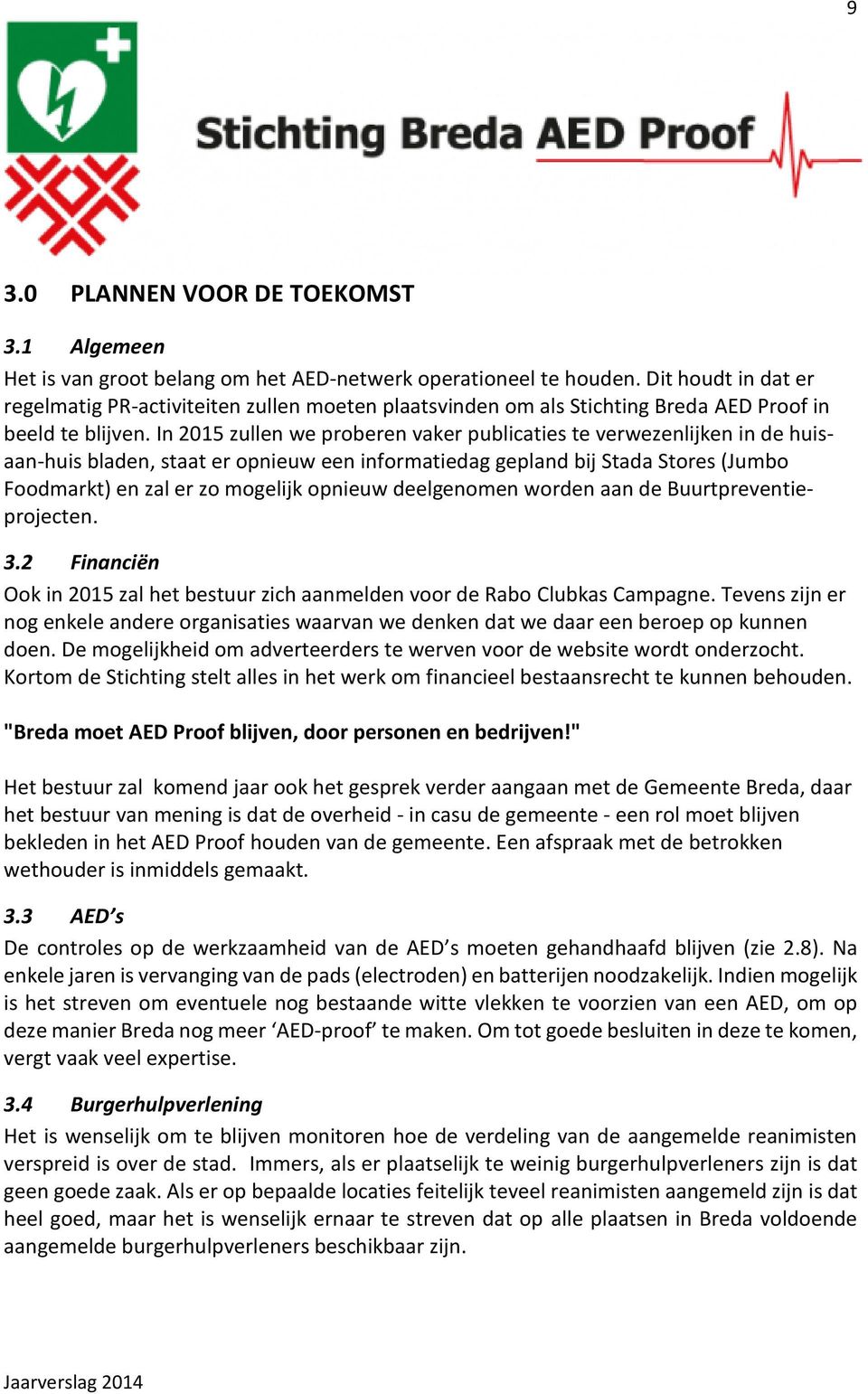 In 2015 zullen we proberen vaker publicaties te verwezenlijken in de huisaan-huis bladen, staat er opnieuw een informatiedag gepland bij Stada Stores (Jumbo Foodmarkt) en zal er zo mogelijk opnieuw