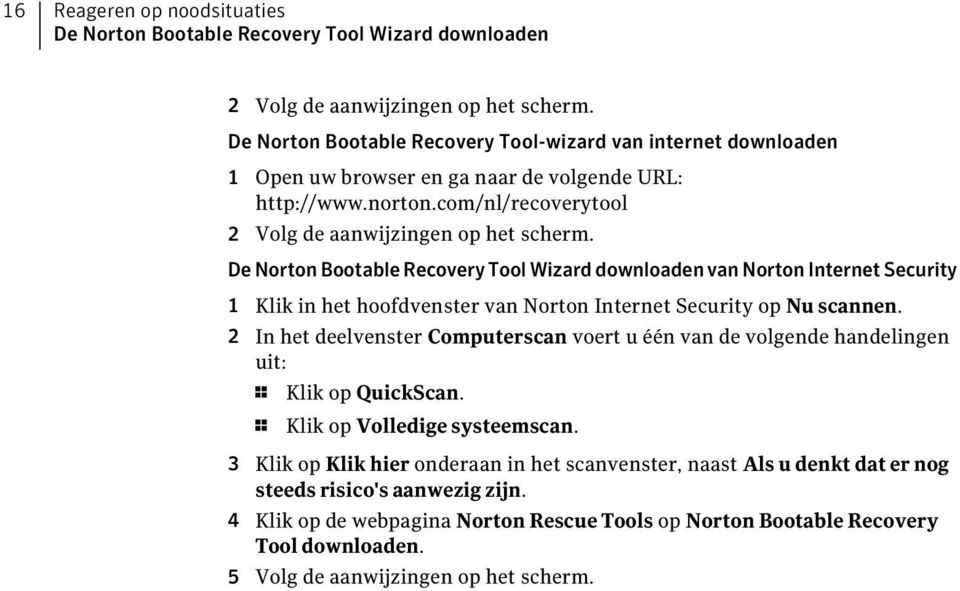 De Norton Bootable Recovery Tool Wizard downloaden van Norton Internet Security 1 Klik in het hoofdvenster van Norton Internet Security op Nu scannen.