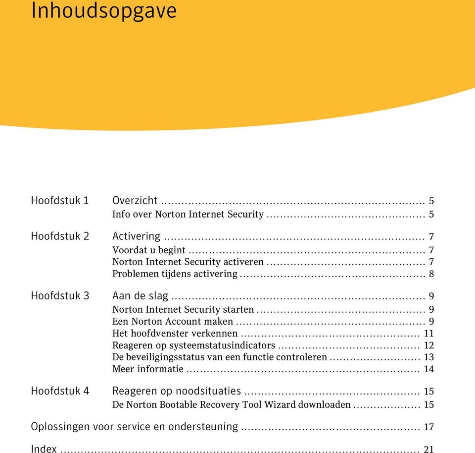 .. 9 Een Norton Account maken... 9 Het hoofdvenster verkennen... 11 Reageren op systeemstatusindicators.