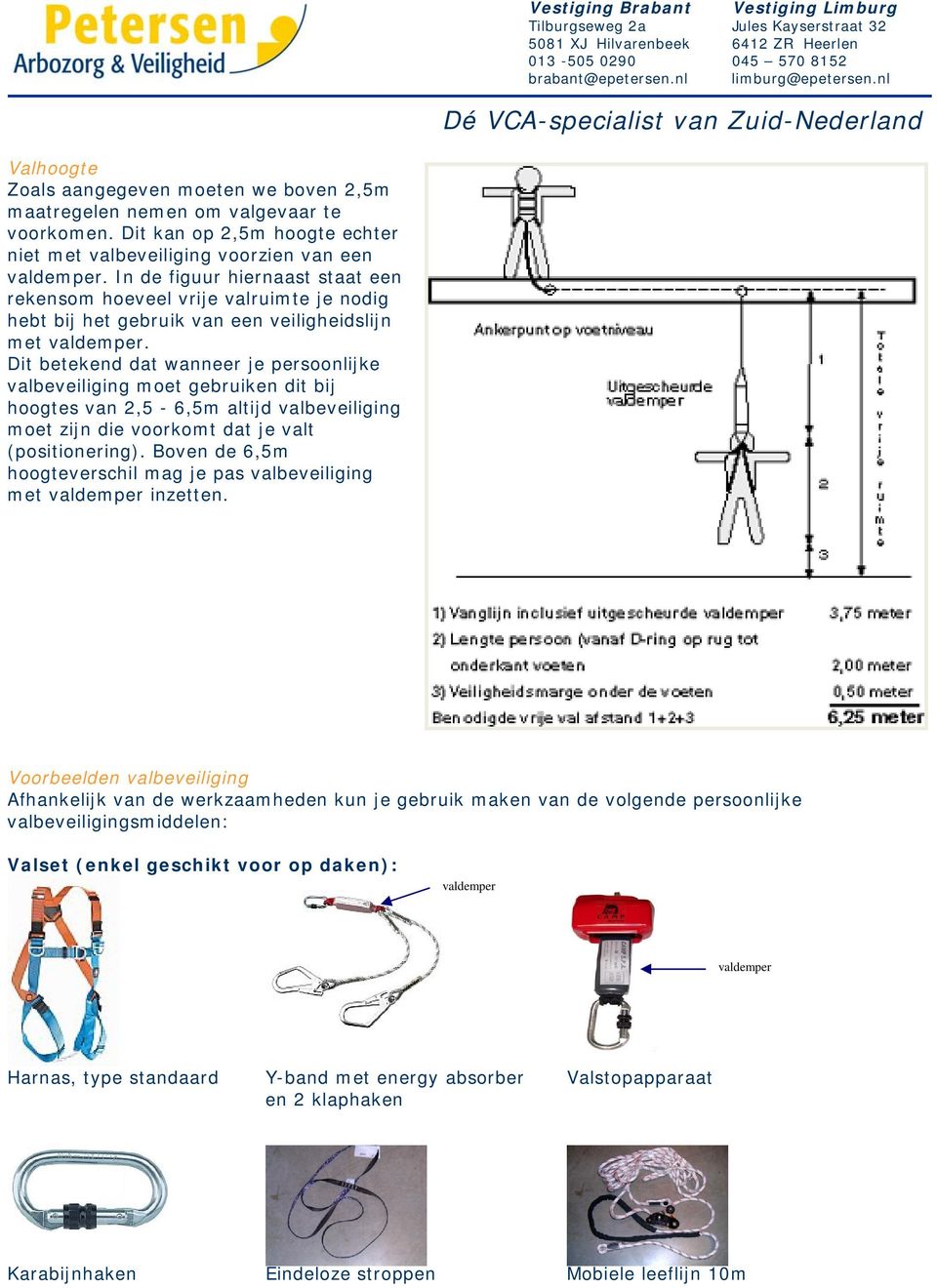 Dit betekend dat wanneer je persoonlijke valbeveiliging moet gebruiken dit bij hoogtes van 2,5-6,5m altijd valbeveiliging moet zijn die voorkomt dat je valt (positionering).