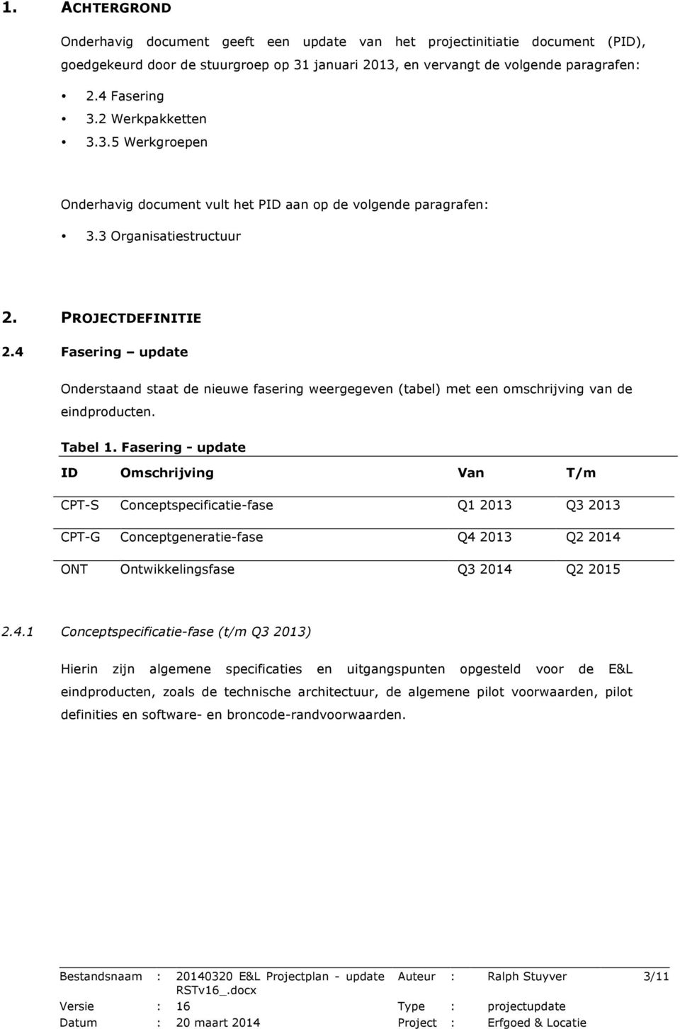 4 Fasering update Onderstaand staat de nieuwe fasering weergegeven (tabel) met een omschrijving van de eindproducten. Tabel 1.