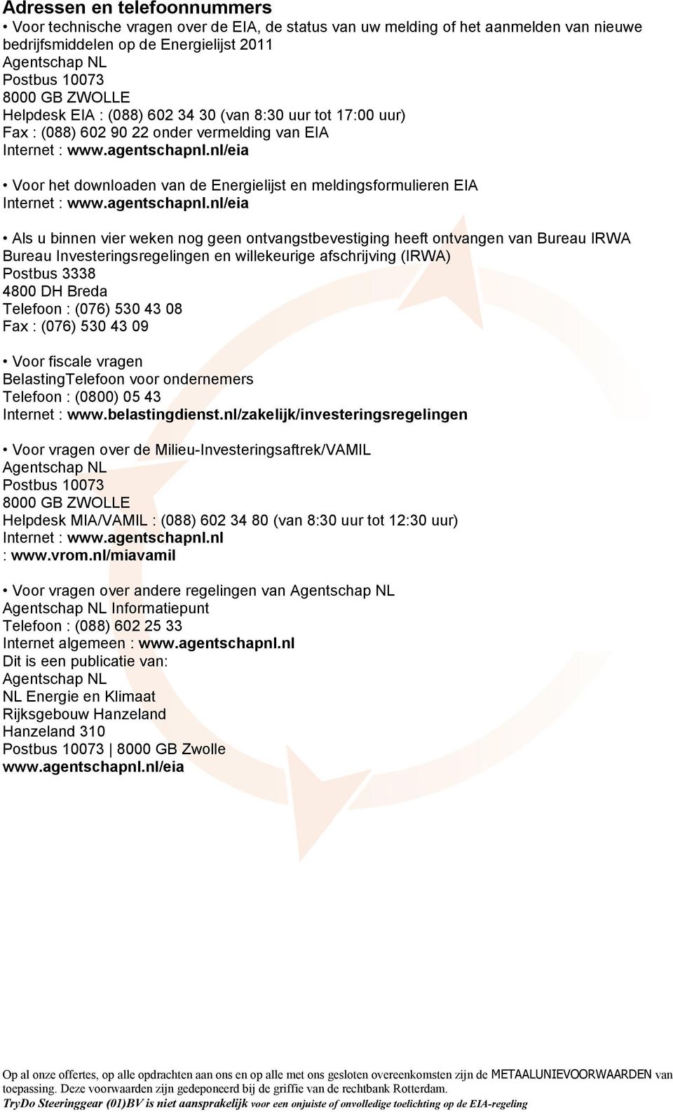 nl/eia Voor het downloaden van de Energielijst en meldingsformulieren EIA Internet : www.agentschapnl.