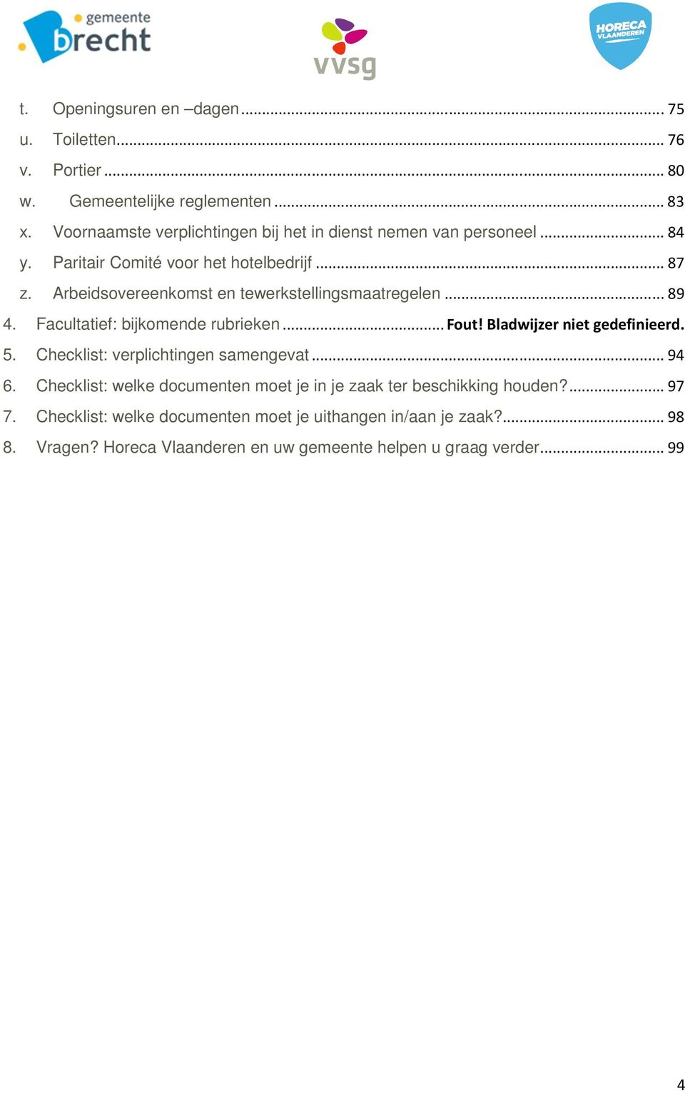 Arbeidsovereenkomst en tewerkstellingsmaatregelen... 89 4. Facultatief: bijkomende rubrieken... Fout! Bladwijzer niet gedefinieerd. 5.