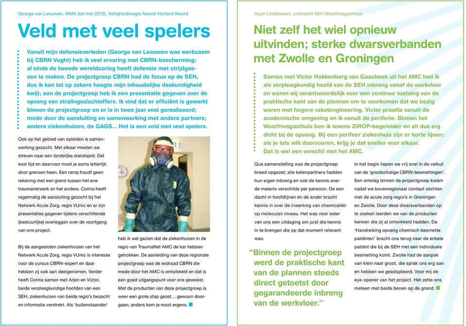 De projectgroep CBRN had de focus op de SEH, dus ik kon tot op zekere hoogte mijn inhoudelijke deskundigheid kwijt; aan de projectgroep heb ik een presentatie gegeven over de opvang van