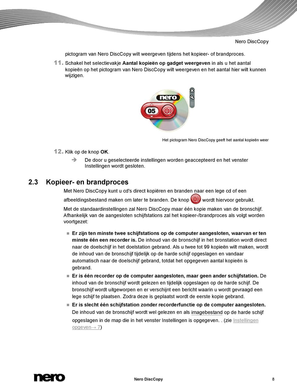 Het pictogram Nero DiscCopy geeft het aantal kopieën weer 12. Klik op de knop OK. De door u geselecteerde instellingen worden geaccepteerd en het venster Instellingen wordt gesloten. 2.