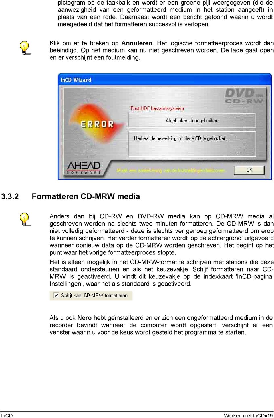 Op het medium kan nu niet geschreven worden. De lade gaat open en er verschijnt een foutmelding. 3.