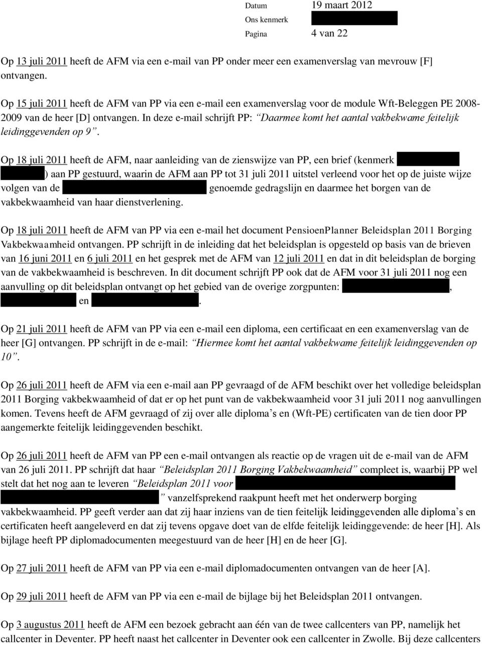 In deze e-mail schrijft PP: Daarmee komt het aantal vakbekwame feitelijk leidinggevenden op 9. Op 18 juli 2011 heeft de AFM, naar aanleiding van de zienswijze van PP, een brief (kenmerk [.] [.