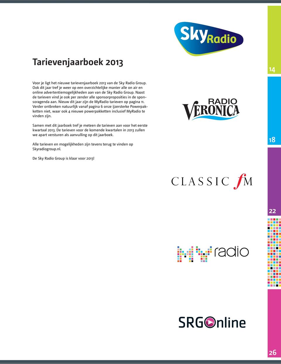 Naast de tarieven vind je ook per zender alle sponsorproposities in de sponsoragenda aan. Nieuw dit jaar zijn de MyRadio tarieven op pagina 11.