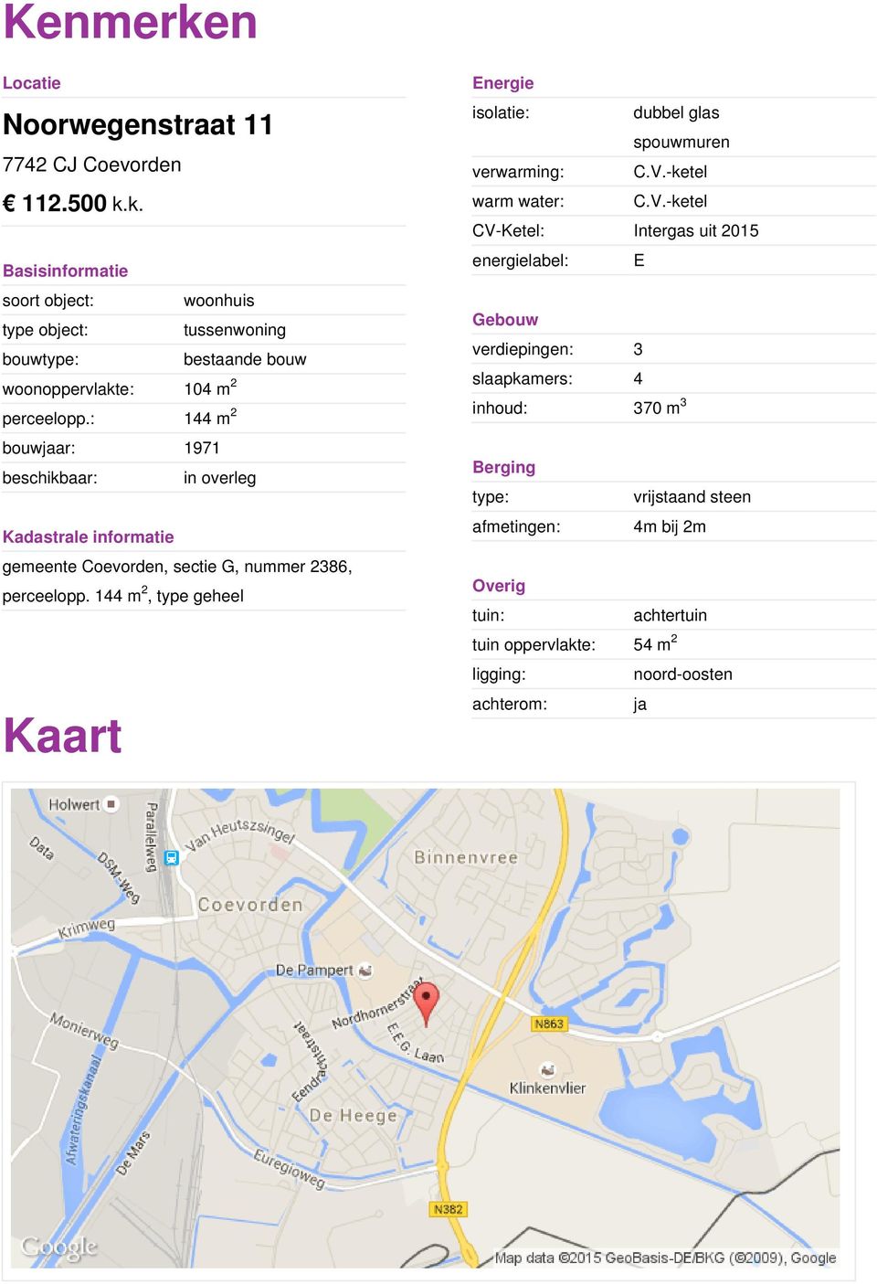 -ketel CV-Ketel: Intergas uit 2015 energielabel: E Basisinformatie soort object: woonhuis type object: tussenwoning bouwtype: bestaande bouw woonoppervlakte: dubbel