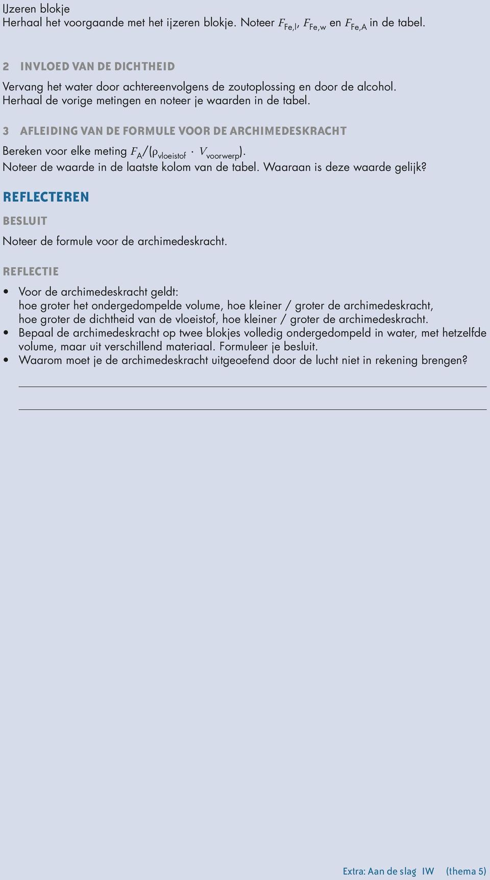 3 Afleiding van de formule voor de archimedeskracht Bereken voor elke meting F A /(ρ vloeistof V voorwerp ). Noteer de waarde in de laatste kolom van de tabel. Waaraan is deze waarde gelijk?