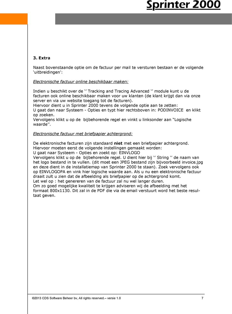 Hiervoor dient u in Sprinter 2000 tevens de volgende optie aan te zetten: U gaat dan naar Systeem - Opties en typt hier rechtsboven in: PODINVOICE en klikt op zoeken.