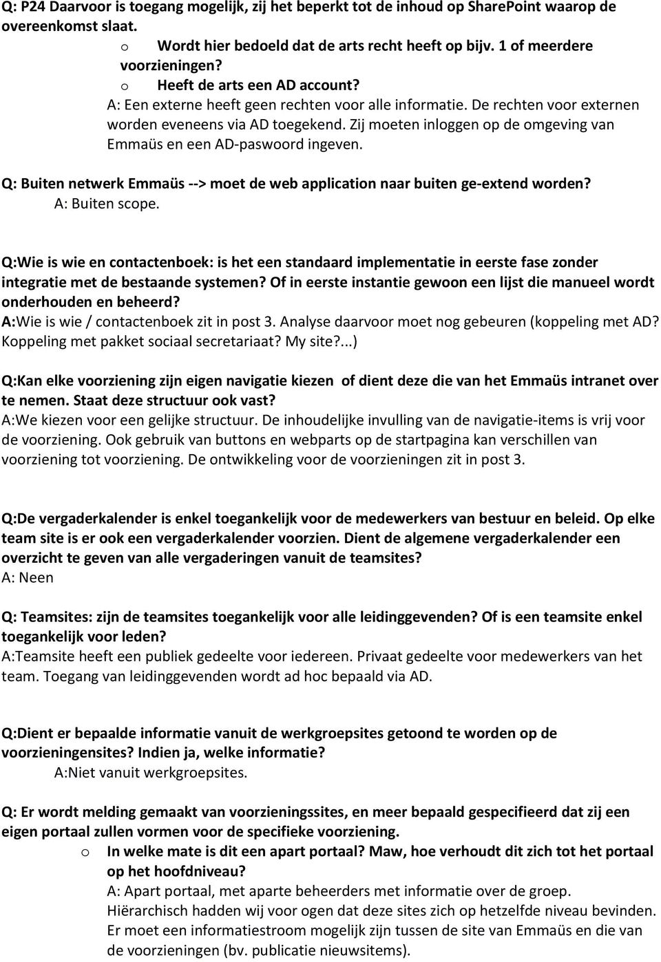 Zij meten inlggen p de mgeving van Emmaüs en een AD-paswrd ingeven. Q: Buiten netwerk Emmaüs --> met de web applicatin naar buiten ge-extend wrden? A: Buiten scpe.