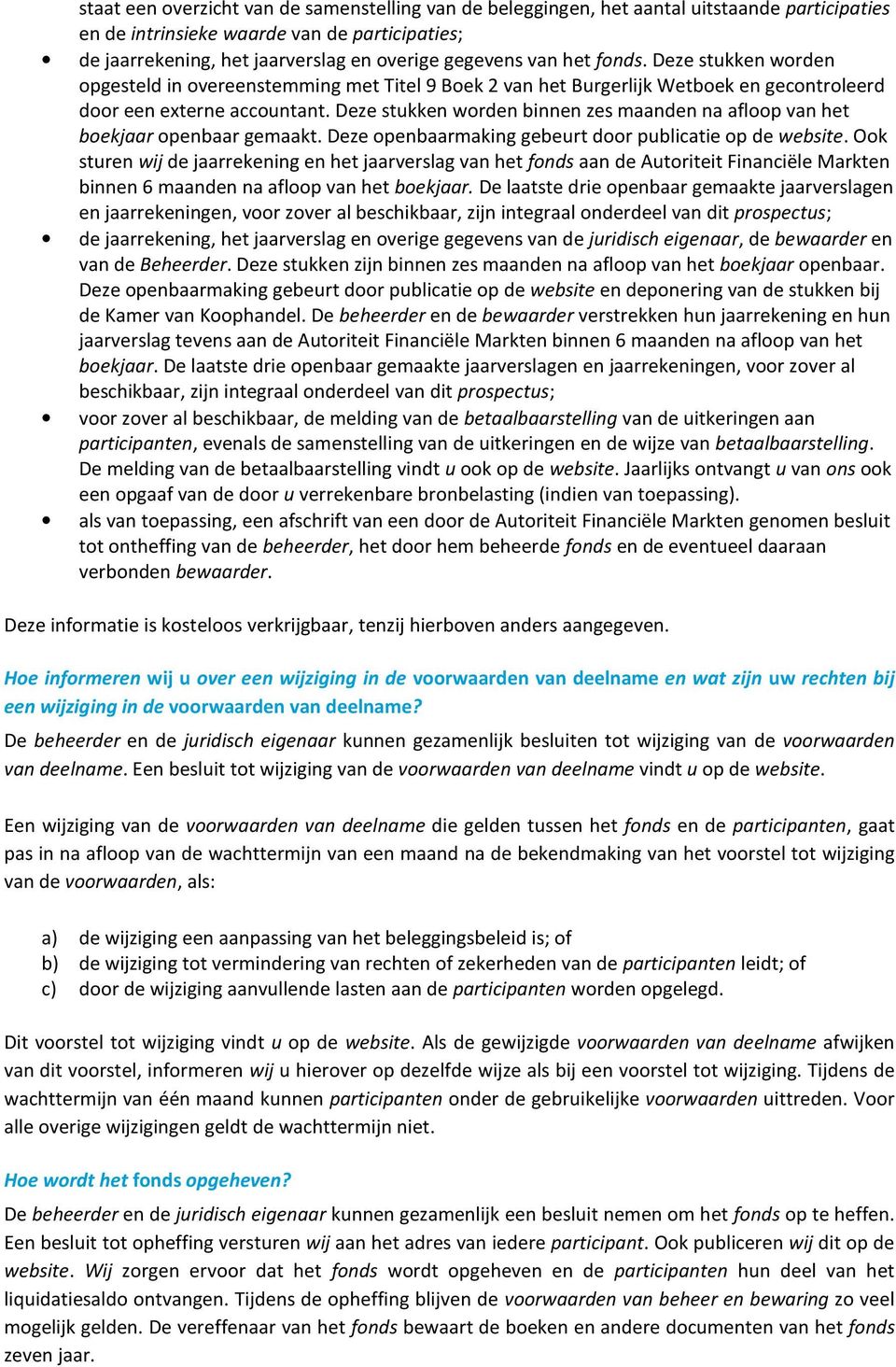 Deze stukken worden binnen zes maanden na afloop van het boekjaar openbaar gemaakt. Deze openbaarmaking gebeurt door publicatie op de website.