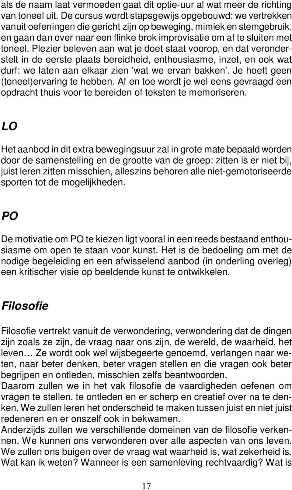 toneel. Plezier beleven aan wat je doet staat voorop, en dat veronderstelt in de eerste plaats bereidheid, enthousiasme, inzet, en ook wat durf: we laten aan elkaar zien 'wat we ervan bakken'.