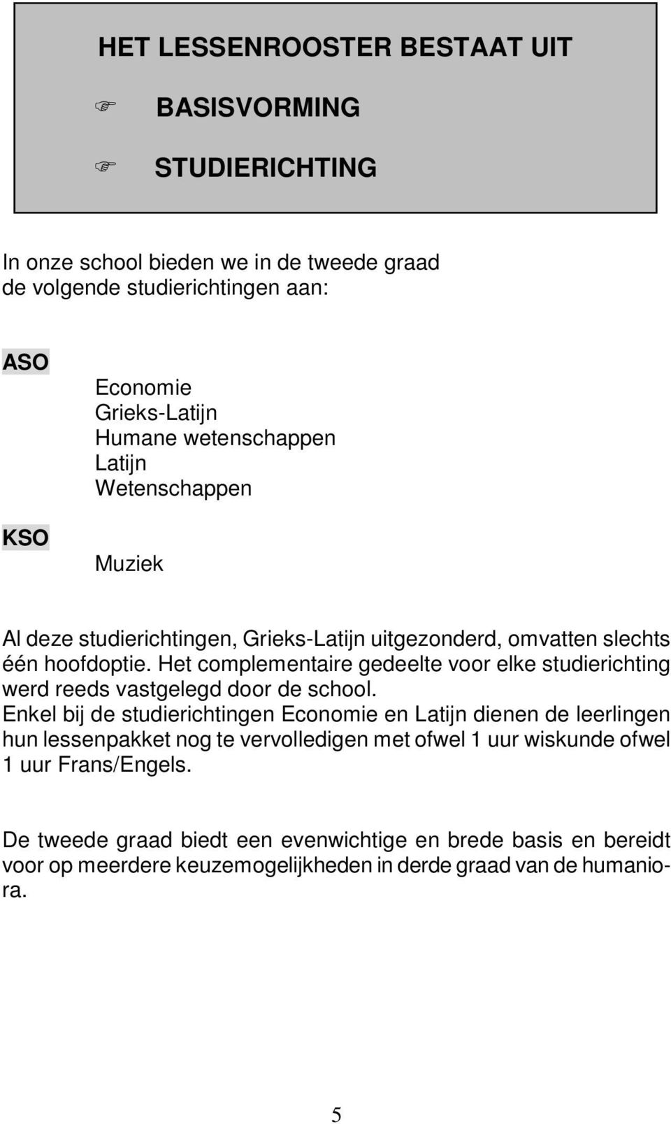 Het complementaire gedeelte voor elke studierichting werd reeds vastgelegd door de school.