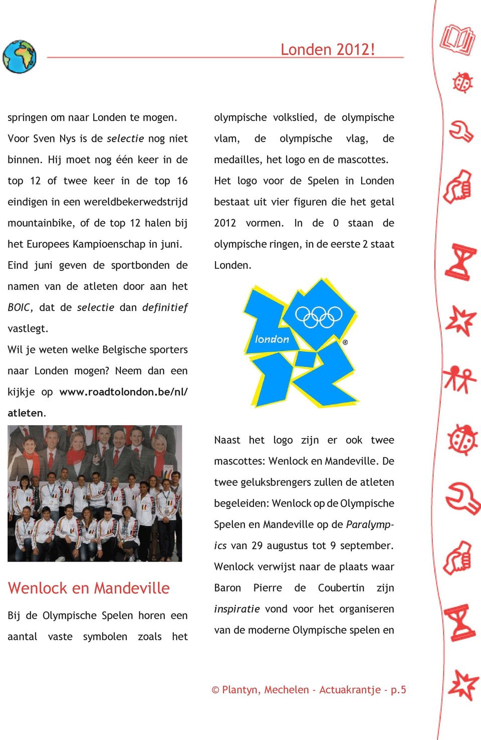 Eind juni geven de sportbonden de olympische volkslied, de olympische vlam, de olympische vlag, de medailles, het logo en de mascottes.