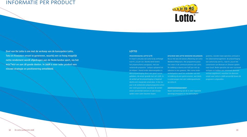 prijsverhoging lotto 6/45 In maart is de prijs van Lotto 6/45 verhoogd naar 1,25 per Lot.
