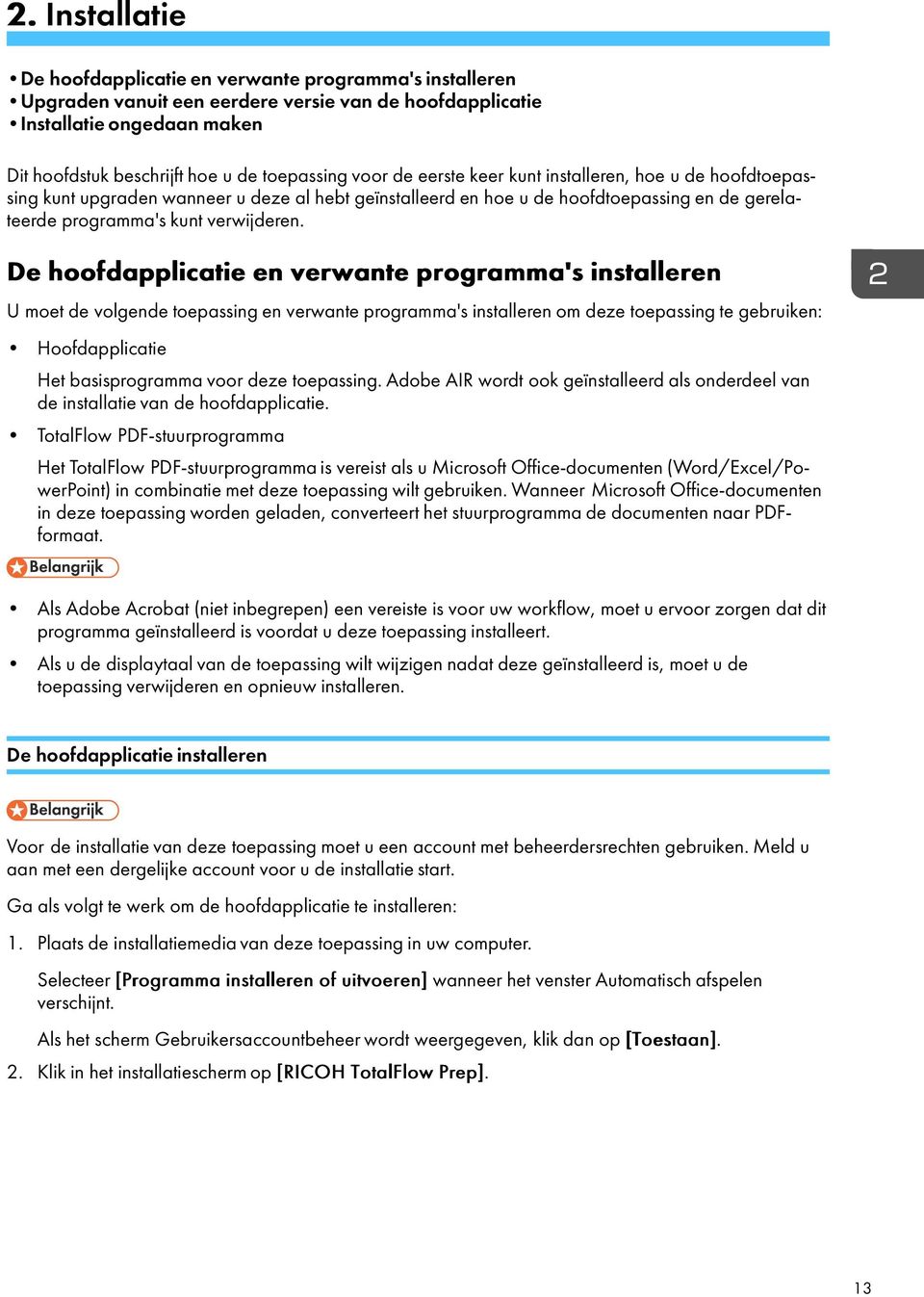 De hoofdapplicatie en verwante programma's installeren U moet de volgende toepassing en verwante programma's installeren om deze toepassing te gebruiken: Hoofdapplicatie Het basisprogramma voor deze