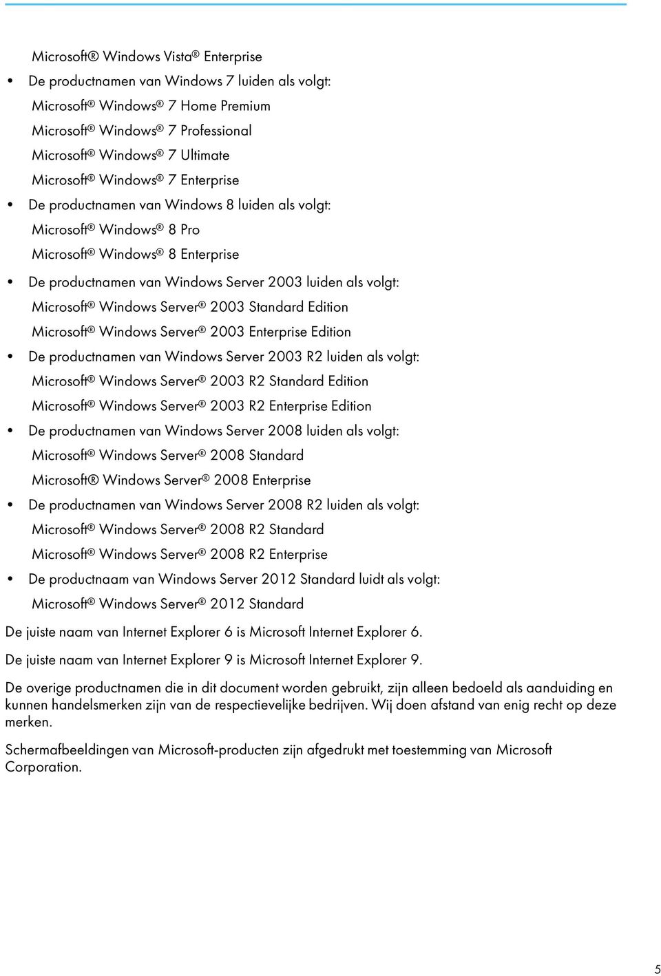 2003 Standard Edition Microsoft Windows Server 2003 Enterprise Edition De productnamen van Windows Server 2003 R2 luiden als volgt: Microsoft Windows Server 2003 R2 Standard Edition Microsoft Windows