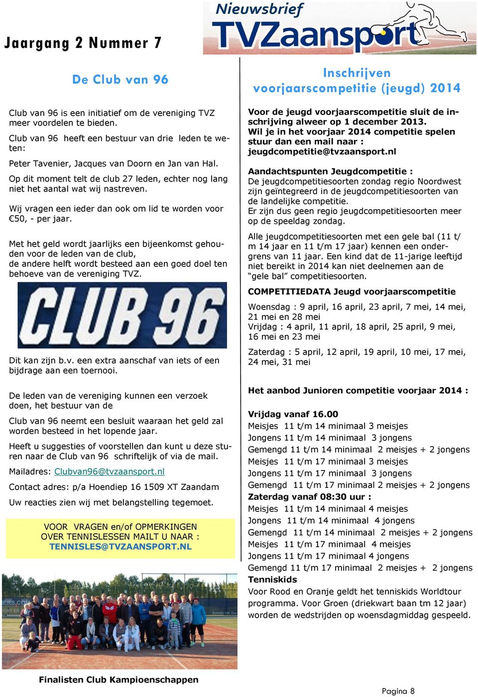 Met het geld wordt jaarlijks een bijeenkomst gehouden voor de leden van de club, de andere helft wordt besteed aan een goed doel ten behoeve van de vereniging TVZ. Dit kan zijn b.v. een extra aanschaf van iets of een bijdrage aan een toernooi.