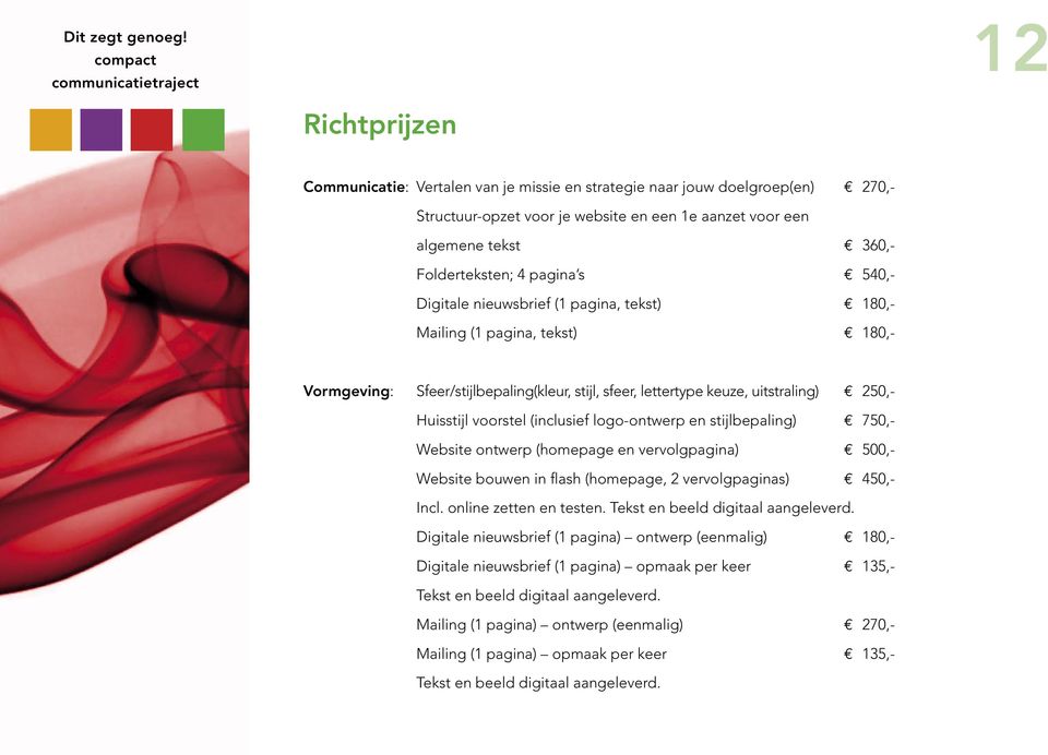 (inclusief logo-ontwerp en stijlbepaling) 750,- Website ontwerp (homepage en vervolgpagina) 500,- Website bouwen in flash (homepage, 2 vervolgpaginas) 450,- Incl. online zetten en testen.