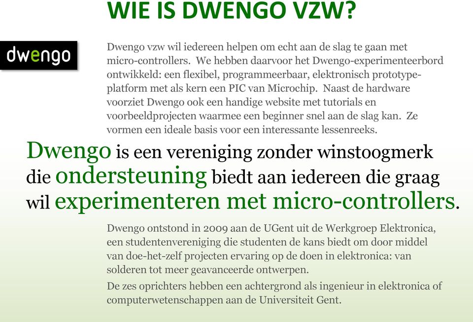 Naast de hardware voorziet Dwengo ook een handige website met tutorials en voorbeeldprojecten waarmee een beginner snel aan de slag kan. Ze vormen een ideale basis voor een interessante lessenreeks.