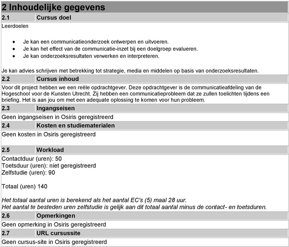 2 Cursus inhoud Voor dit project hebben we een reële opdrachtgever. Deze opdrachtgever is de communicatieafdeling van de Hogeschool voor de Kunsten Utrecht.