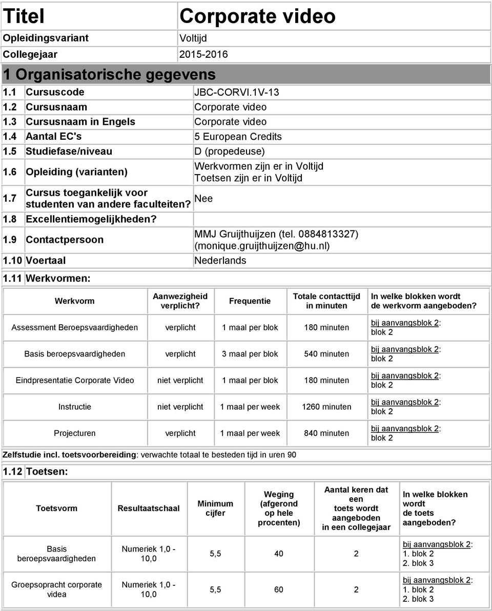 6 Opleiding (varianten) Toetsen zijn er in Voltijd Cursus toegankelijk voor 1.7 studenten van andere faculteiten? Nee 1.8 Excellentiemogelijkheden? 1.9 Contactpersoon 1.10 Voertaal Nederlands 1.