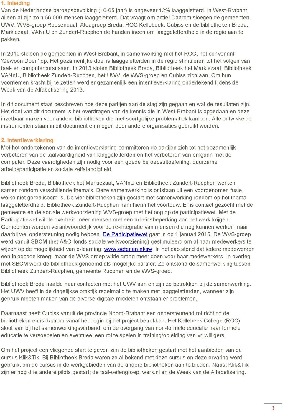 de regio aan te pakken. In 2010 stelden de gemeenten in West-Brabant, in samenwerking met het ROC, het convenant Gewoon Doen op.