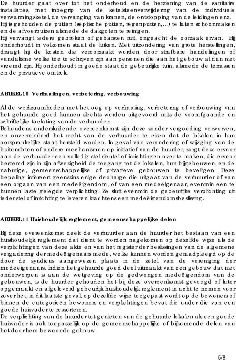 Hij vervangt iedere gebroken of gebarsten ruit, ongeacht de oorzaak ervan. Hij onderhoudt in volkomen staat de luiken.