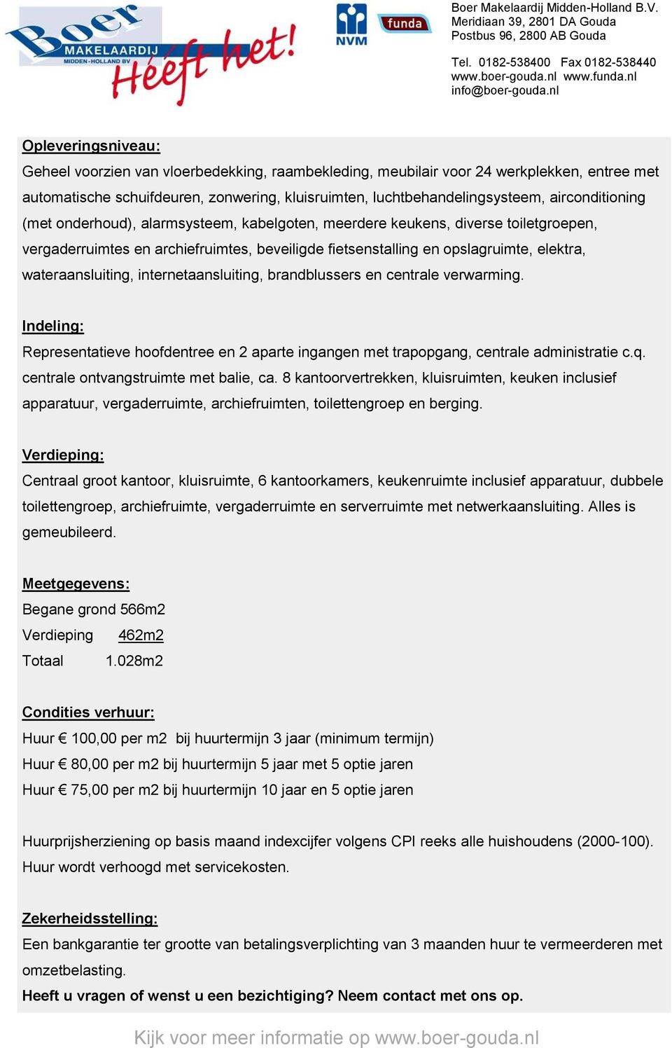 wateraansluiting, internetaansluiting, brandblussers en centrale verwarming. Indeling: Representatieve hoofdentree en 2 aparte ingangen met trapopgang, centrale administratie c.q.