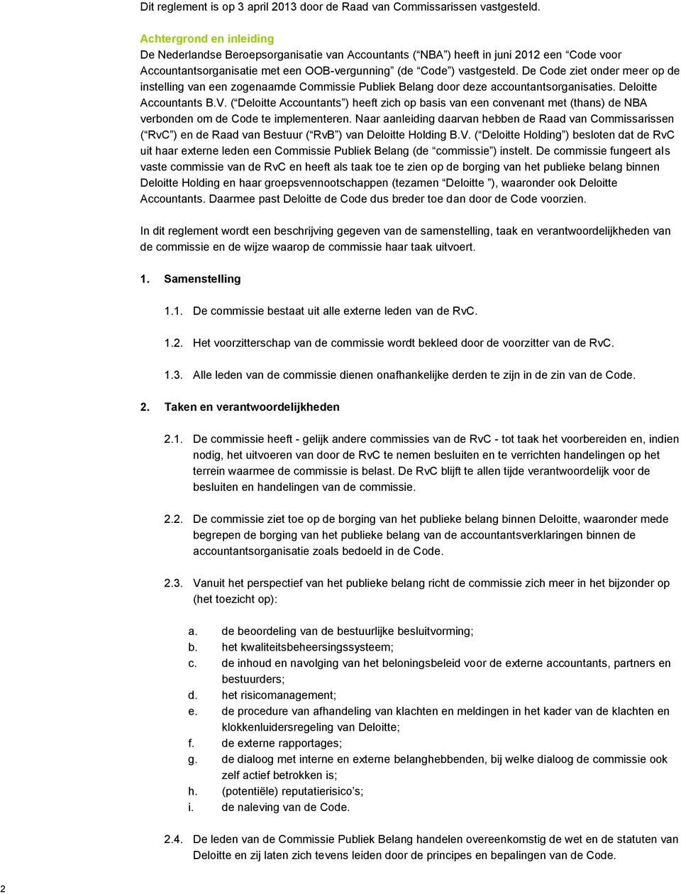 De Code ziet onder meer op de instelling van een zogenaamde Commissie Publiek Belang door deze accountantsorganisaties. Deloitte Accountants B.V.