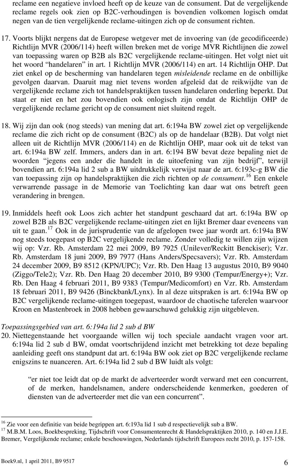 Voorts blijkt nergens dat de Europese wetgever met de invoering van (de gecodificeerde) Richtlijn MVR (2006/114) heeft willen breken met de vorige MVR Richtlijnen die zowel van toepassing waren op