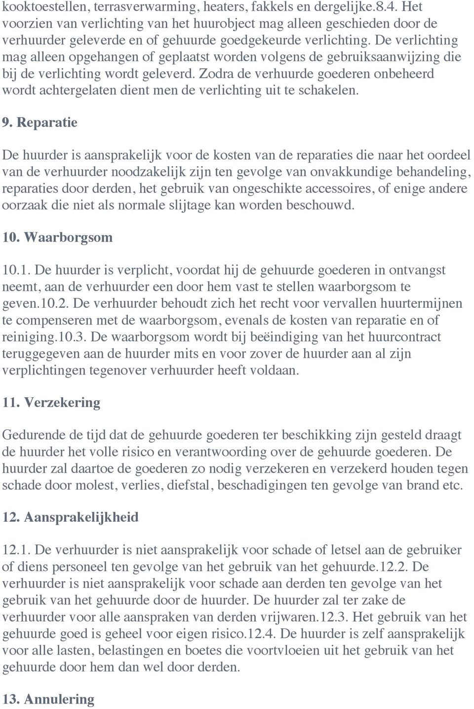 De verlichting mag alleen opgehangen of geplaatst worden volgens de gebruiksaanwijzing die bij de verlichting wordt geleverd.