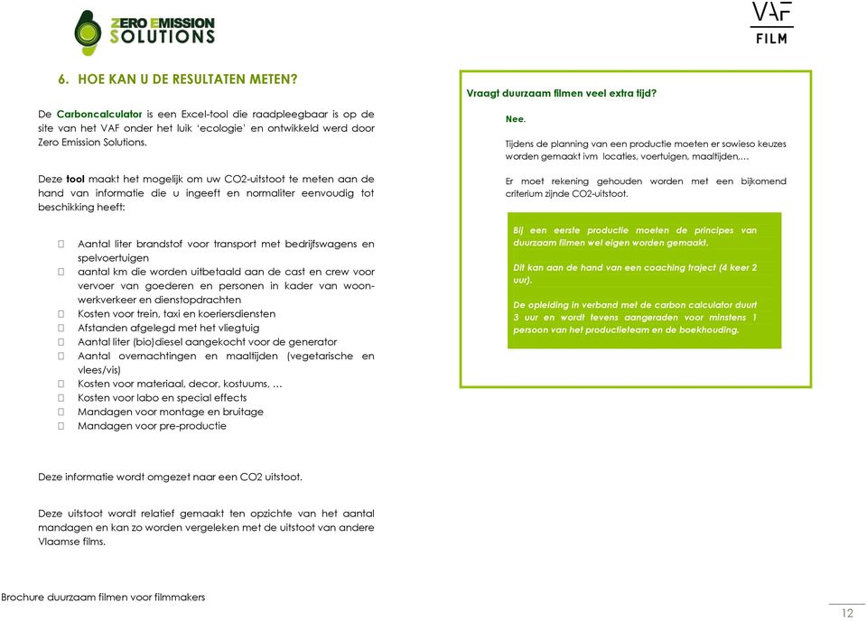 Tijdens de planning van een productie moeten er sowieso keuzes worden gemaakt ivm locaties, voertuigen, maaltijden, Er moet rekening gehouden worden met een bijkomend criterium zijnde CO2-uitstoot.