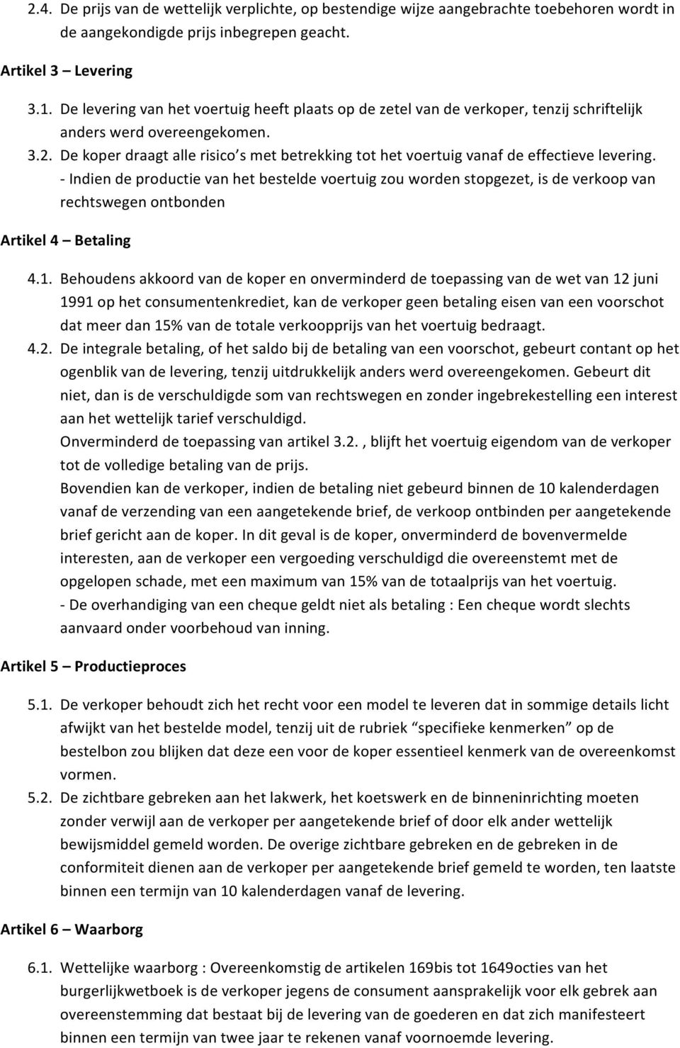 De koper draagt alle risico s met betrekking tot het voertuig vanaf de effectieve levering.