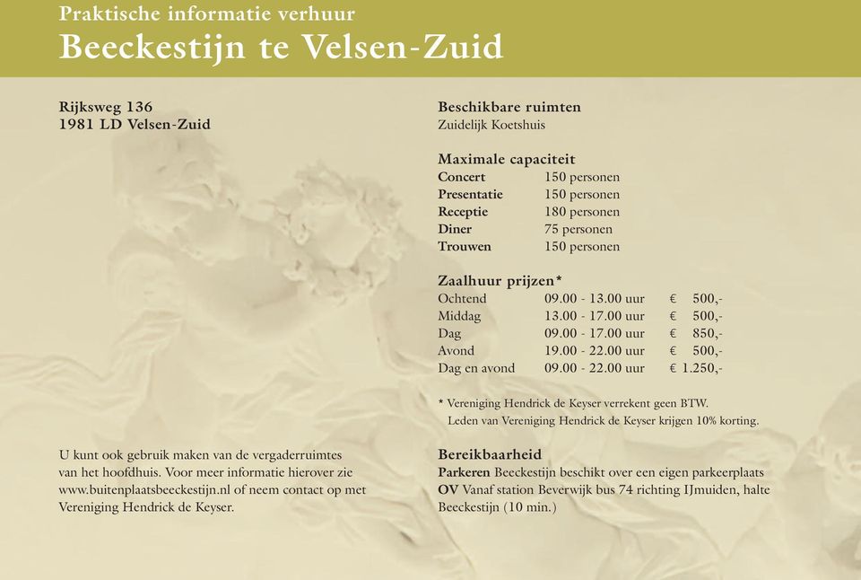 00 uur 500,- Dag en avond 09.00-22.00 uur 1.250,- * Vereniging Hendrick de Keyser verrekent geen BTW. Leden van Vereniging Hendrick de Keyser krijgen 10% korting.