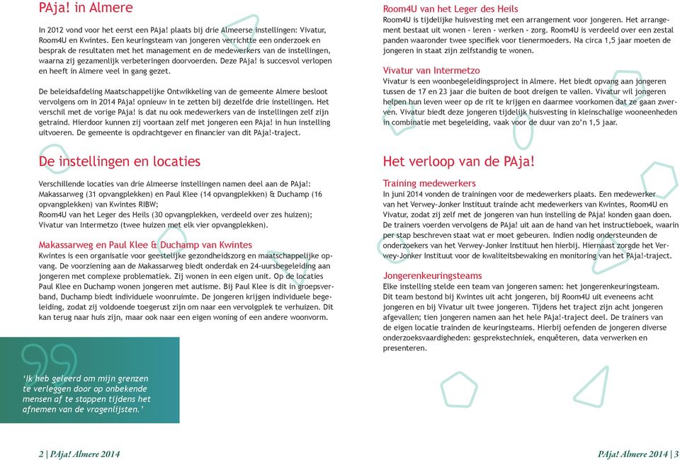 is succesvol verlopen en heeft in Almere veel in gang gezet. De beleidsafdeling Maatschappelijke Ontwikkeling van de gemeente Almere besloot vervolgens om in 2014 PAja!
