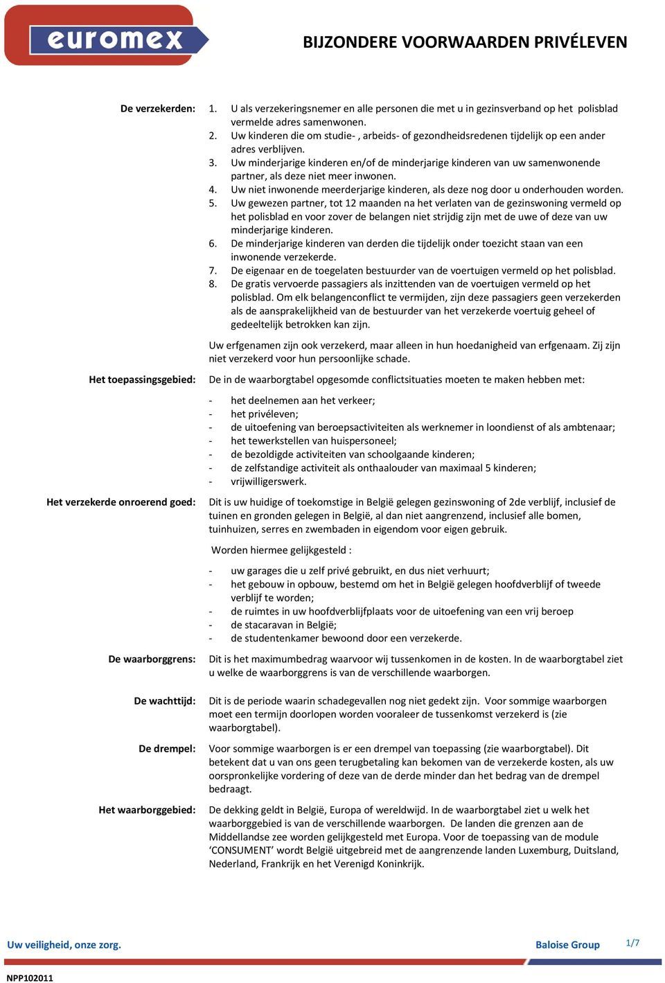 Uw minderjarige kinderen en/of de minderjarige kinderen van uw samenwonende partner, als deze niet meer inwonen. 4. Uw niet inwonende meerderjarige kinderen, als deze nog door u onderhouden worden. 5.