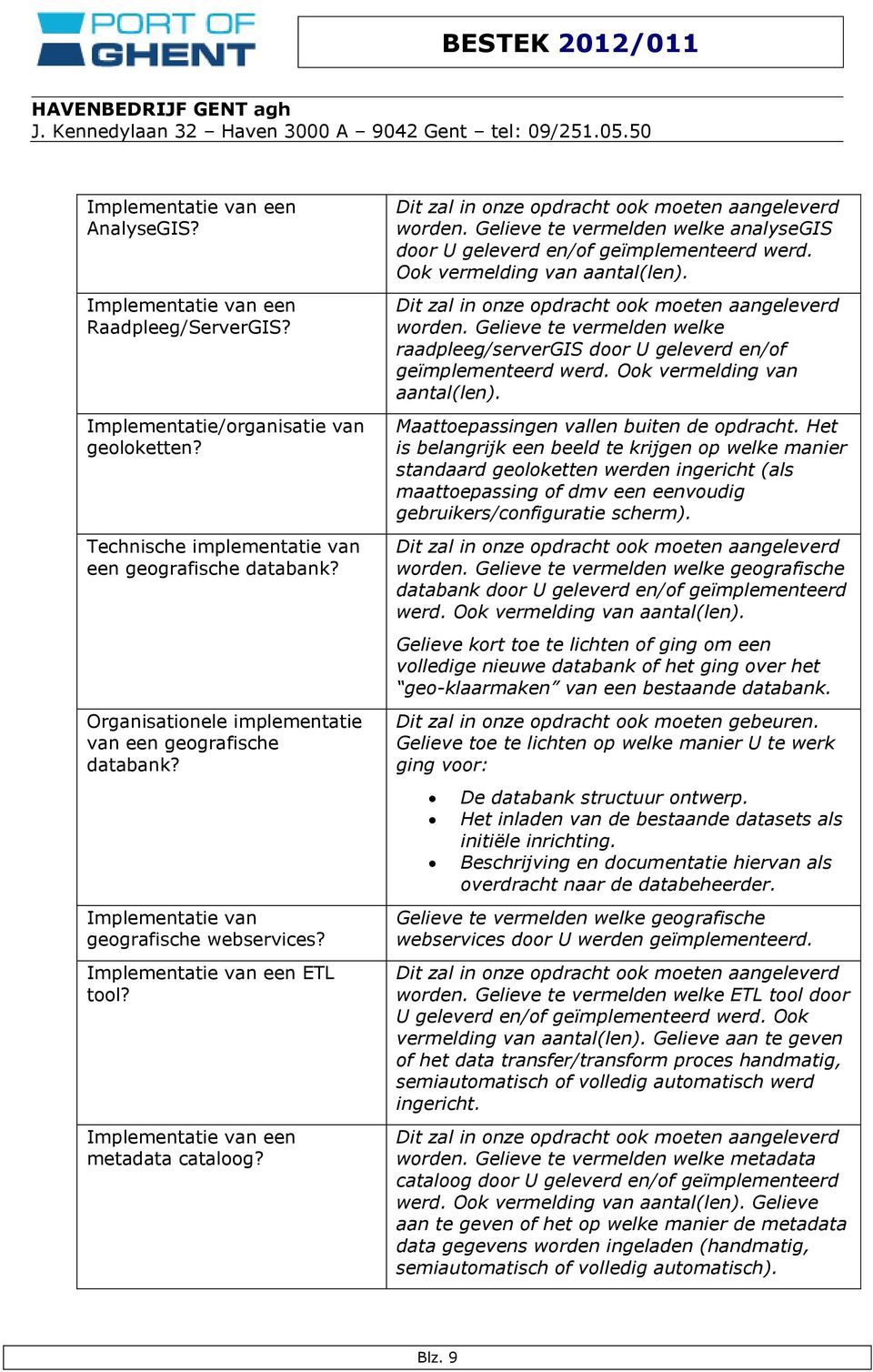 Gelieve te vermelden welke analysegis door U geleverd en/of geïmplementeerd werd. Ook vermelding van aantal(len). worden.