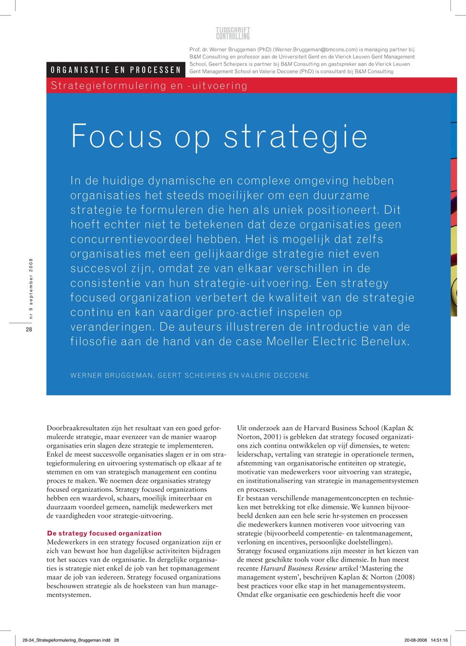Vlerick Leuven Gent Management School en Valerie Decoene (PhD) is consultant bij B&M Consulting Focus op strategie 28 In de huidige dynamische en complexe omgeving hebben organisaties het steeds