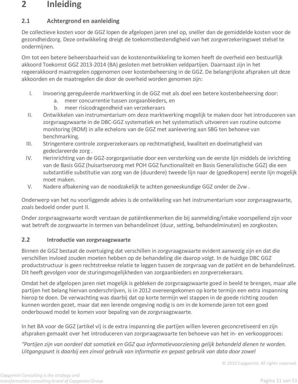 Om tot een betere beheersbaarheid van de kostenontwikkeling te komen heeft de overheid een bestuurlijk akkoord Toekomst GGZ 2013-2014 (BA) gesloten met betrokken veldpartijen.