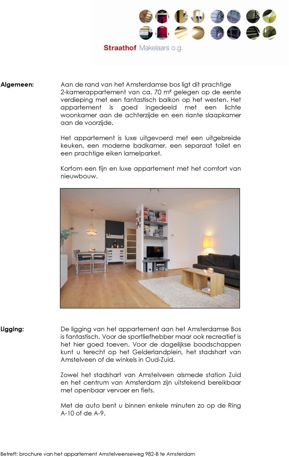 Het appartement is luxe uitgevoerd met een uitgebreide keuken, een moderne badkamer, een separaat toilet en een prachtige eiken lamelparket.