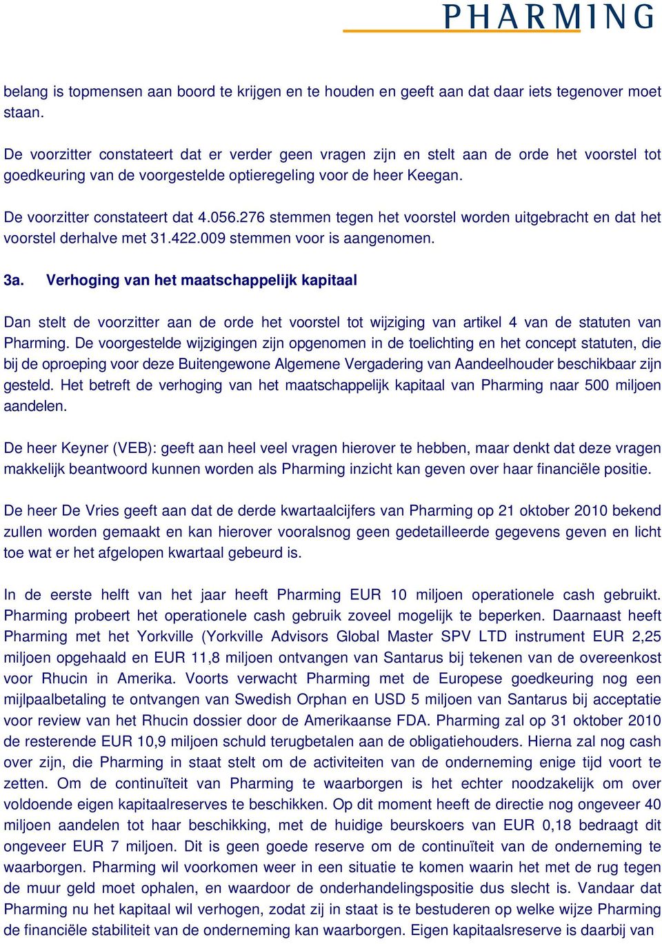 276 stemmen tegen het voorstel worden uitgebracht en dat het voorstel derhalve met 31.422.009 stemmen voor is aangenomen. 3a.