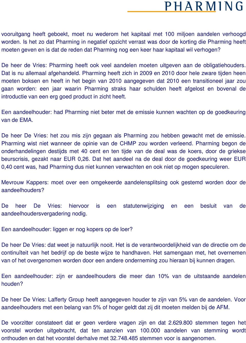 De heer de Vries: Pharming heeft ook veel aandelen moeten uitgeven aan de obligatiehouders. Dat is nu allemaal afgehandeld.