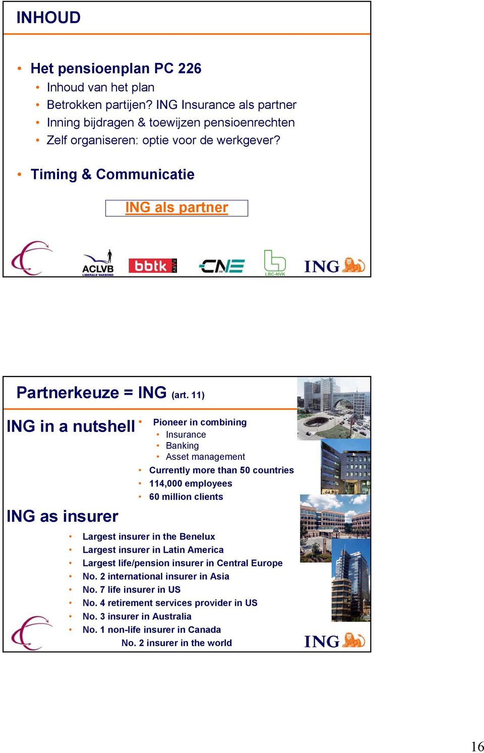 11) ING in a nutshell ING as insurer Pioneer in combining Insurance Banking Asset management Currently more than 50 countries 114,000 employees 60 million clients Largest